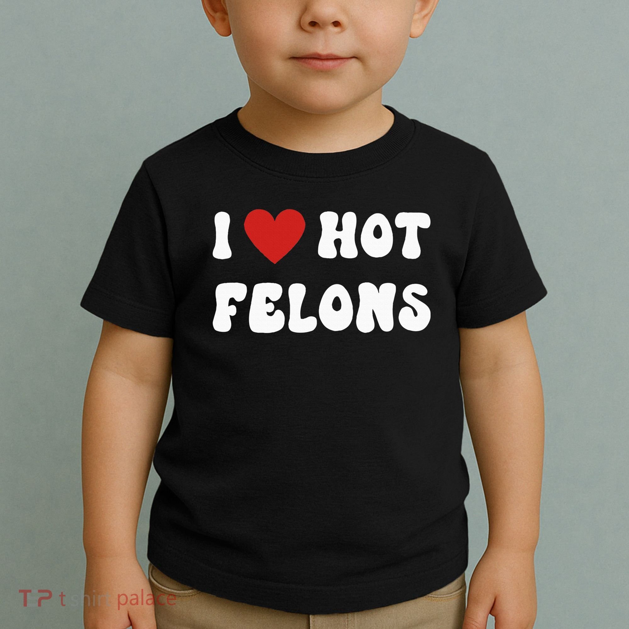 I Love Hot Felons Funny Statement Toddler T-Shirt