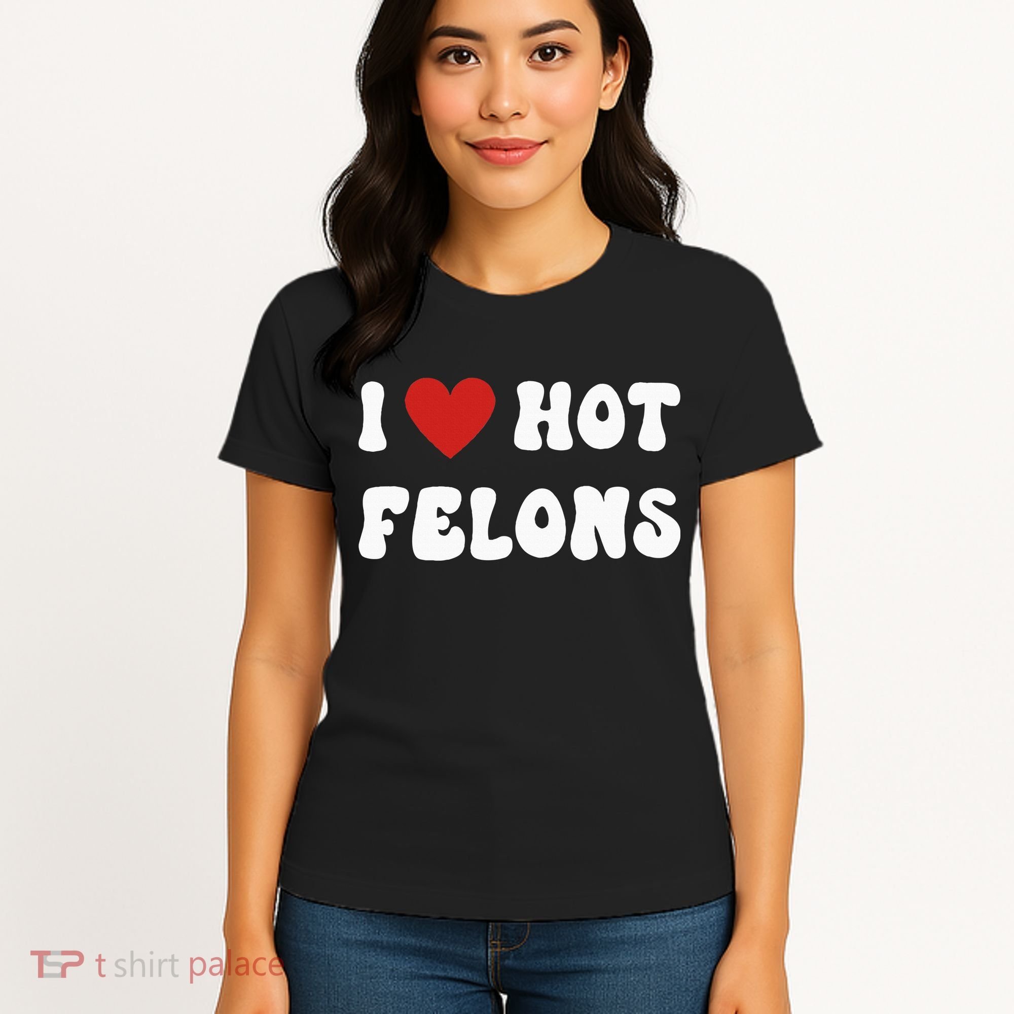I Love Hot Felons Funny Statement Women's T-Shirt