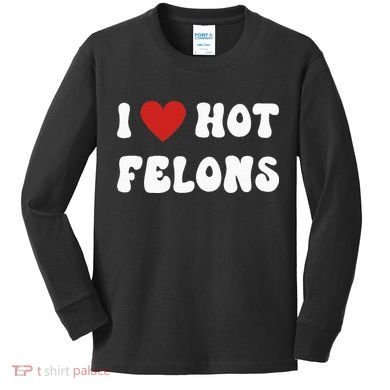 I Love Hot Felons Funny Statement Kids Long Sleeve Shirt