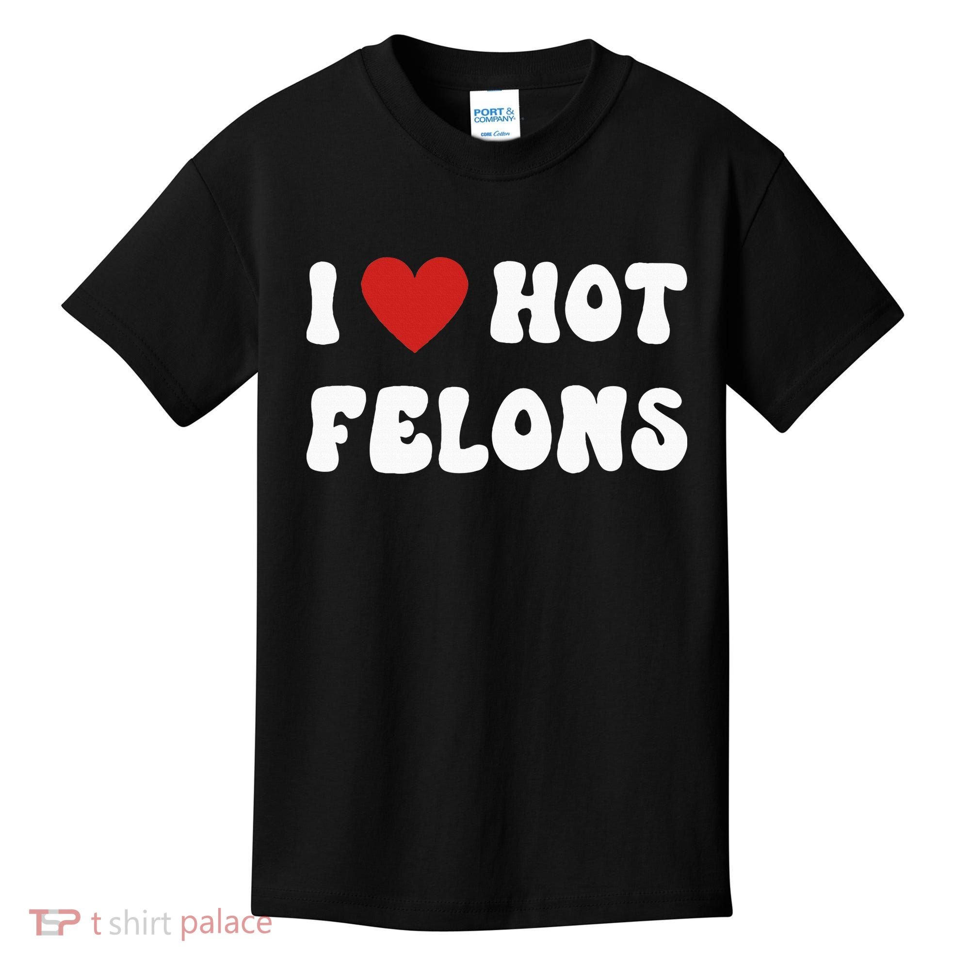 I Love Hot Felons Funny Statement Kids T-Shirt