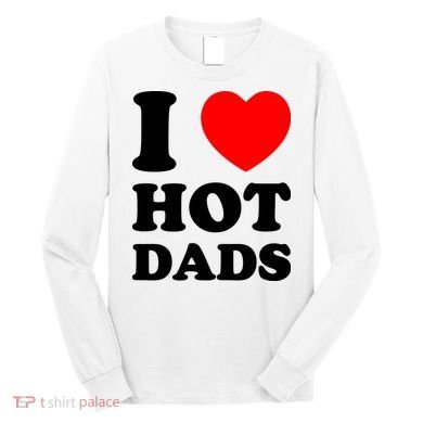 I Love Hot Dads Long Sleeve Shirt