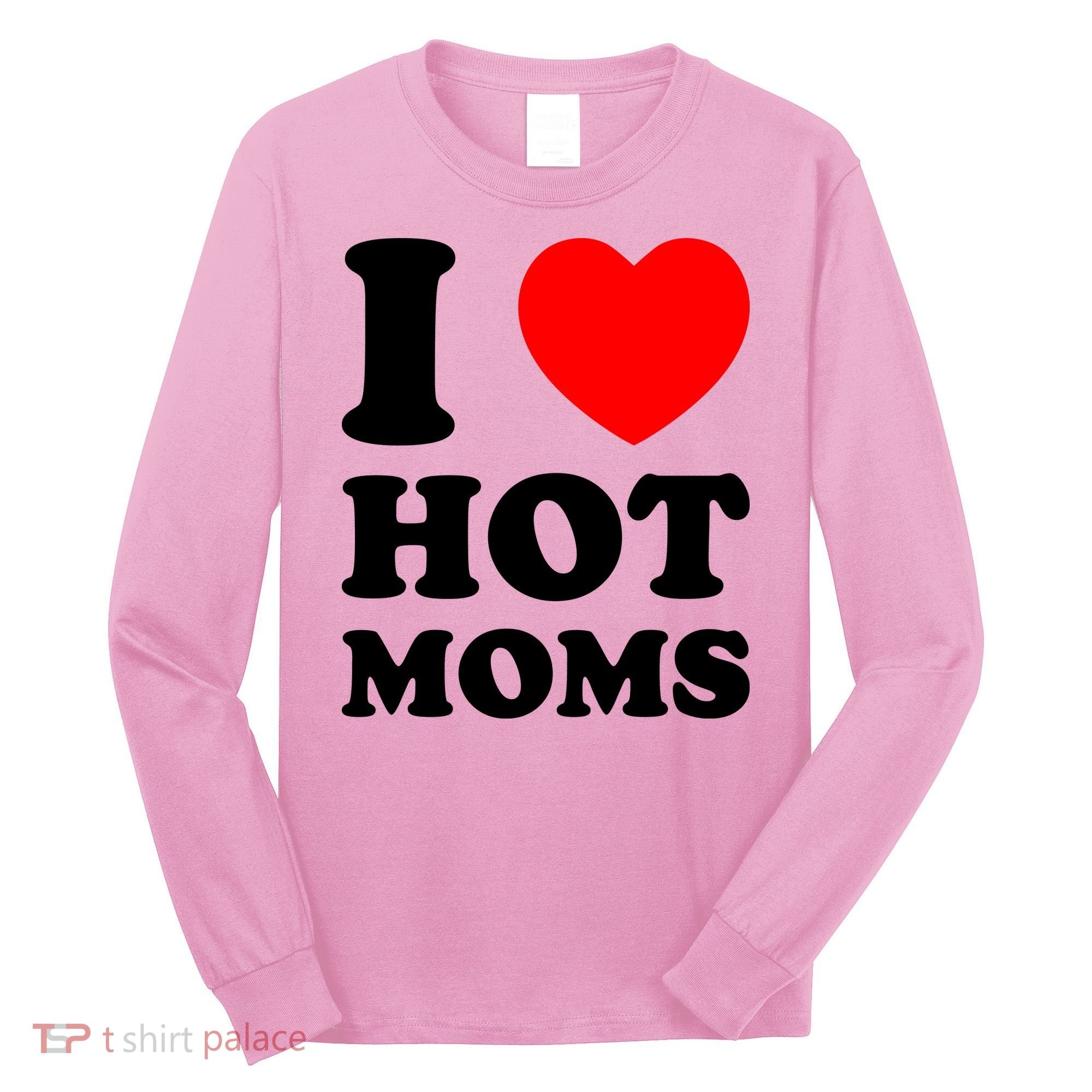 I Love Hot Moms Long Sleeve Shirt