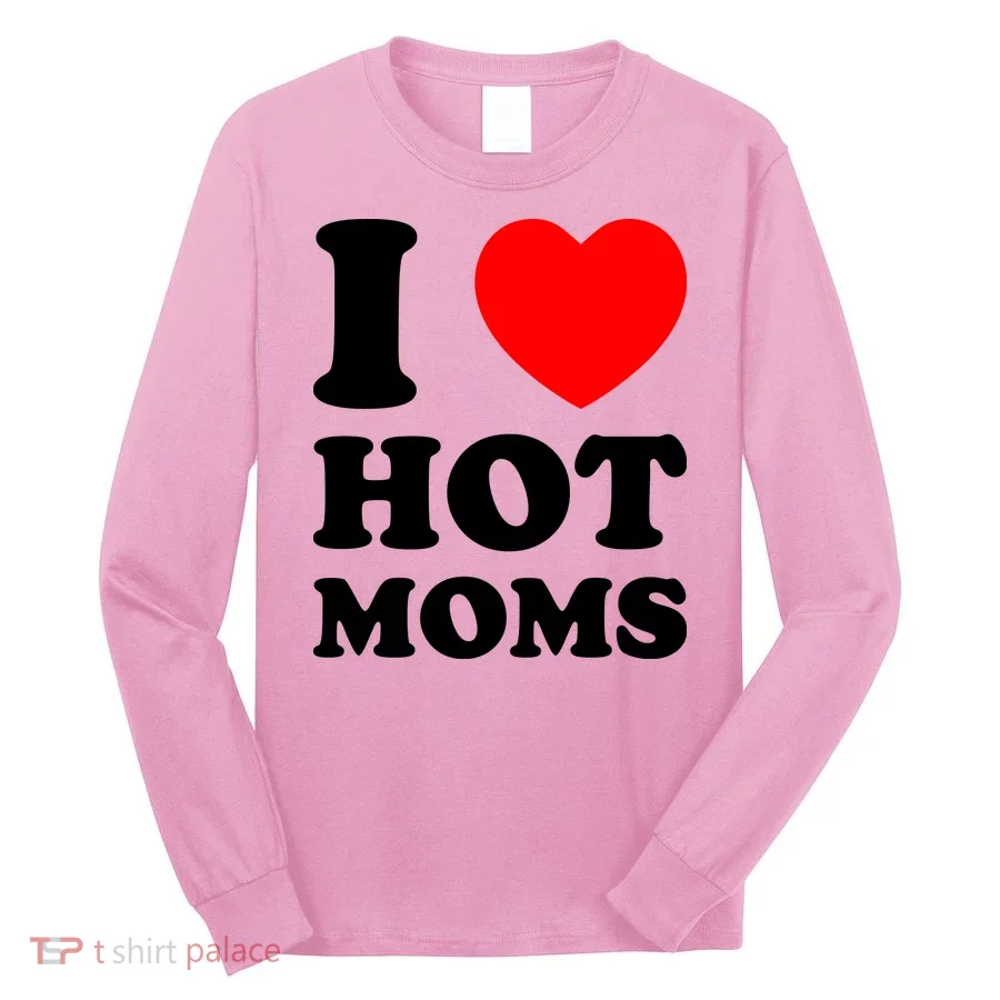 I Love Hot Moms Long Sleeve Shirt