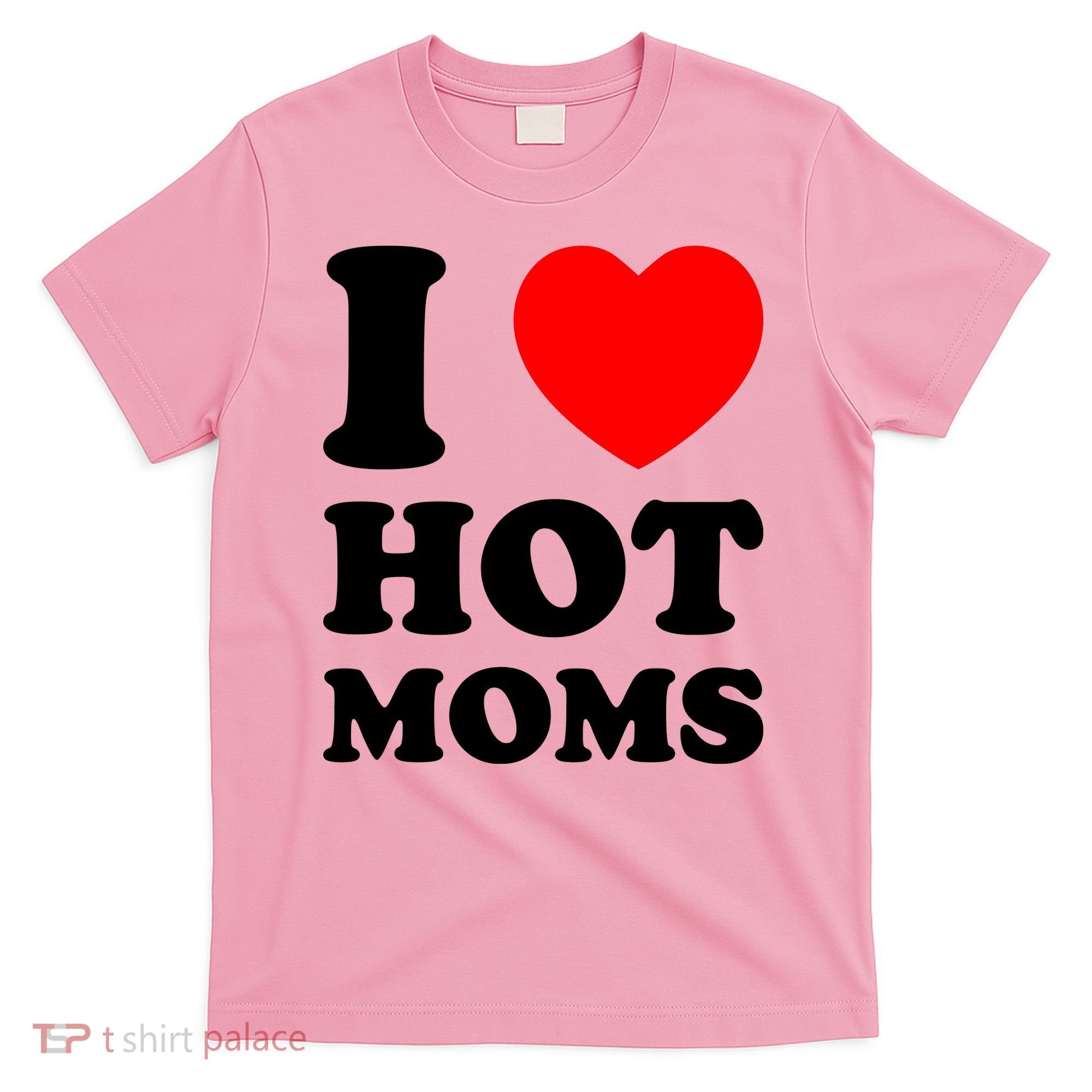 I Love Hot Moms T-Shirt