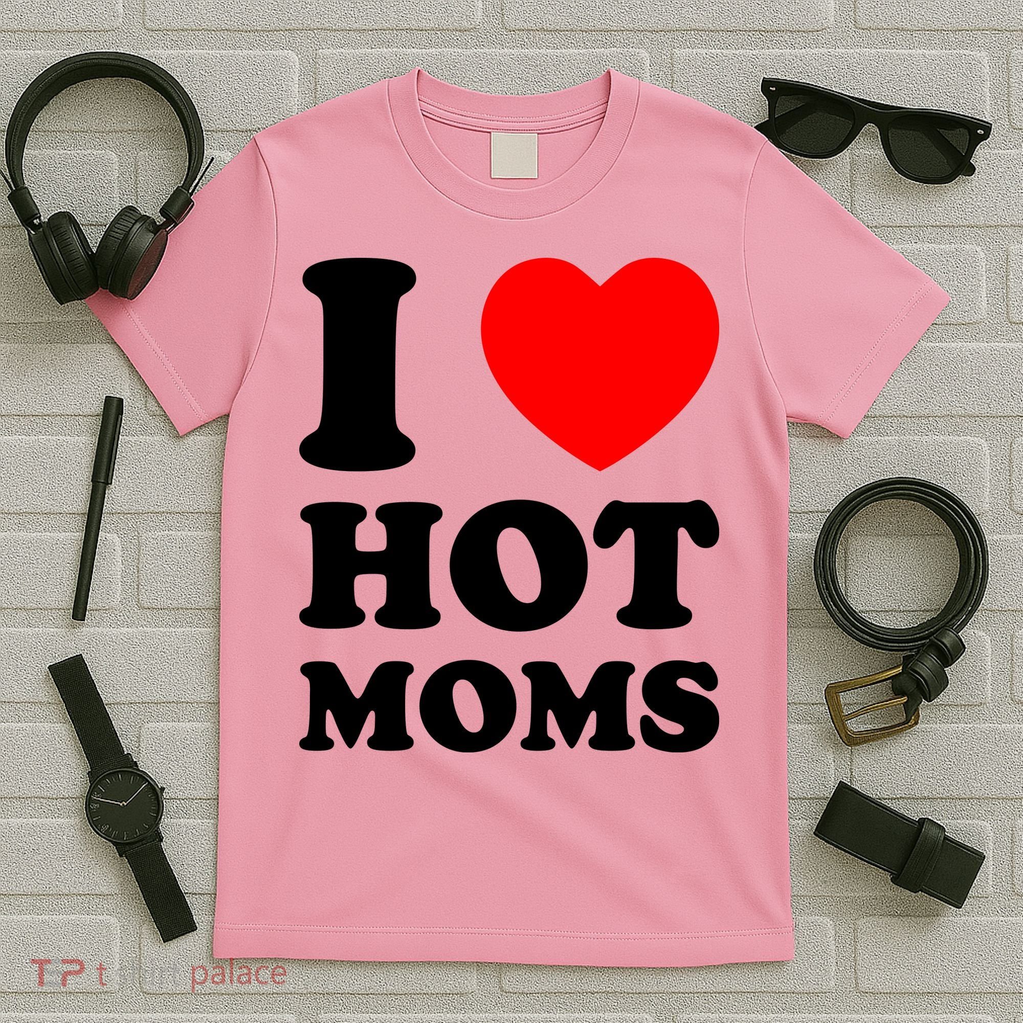 I Love Hot Moms T-Shirt
