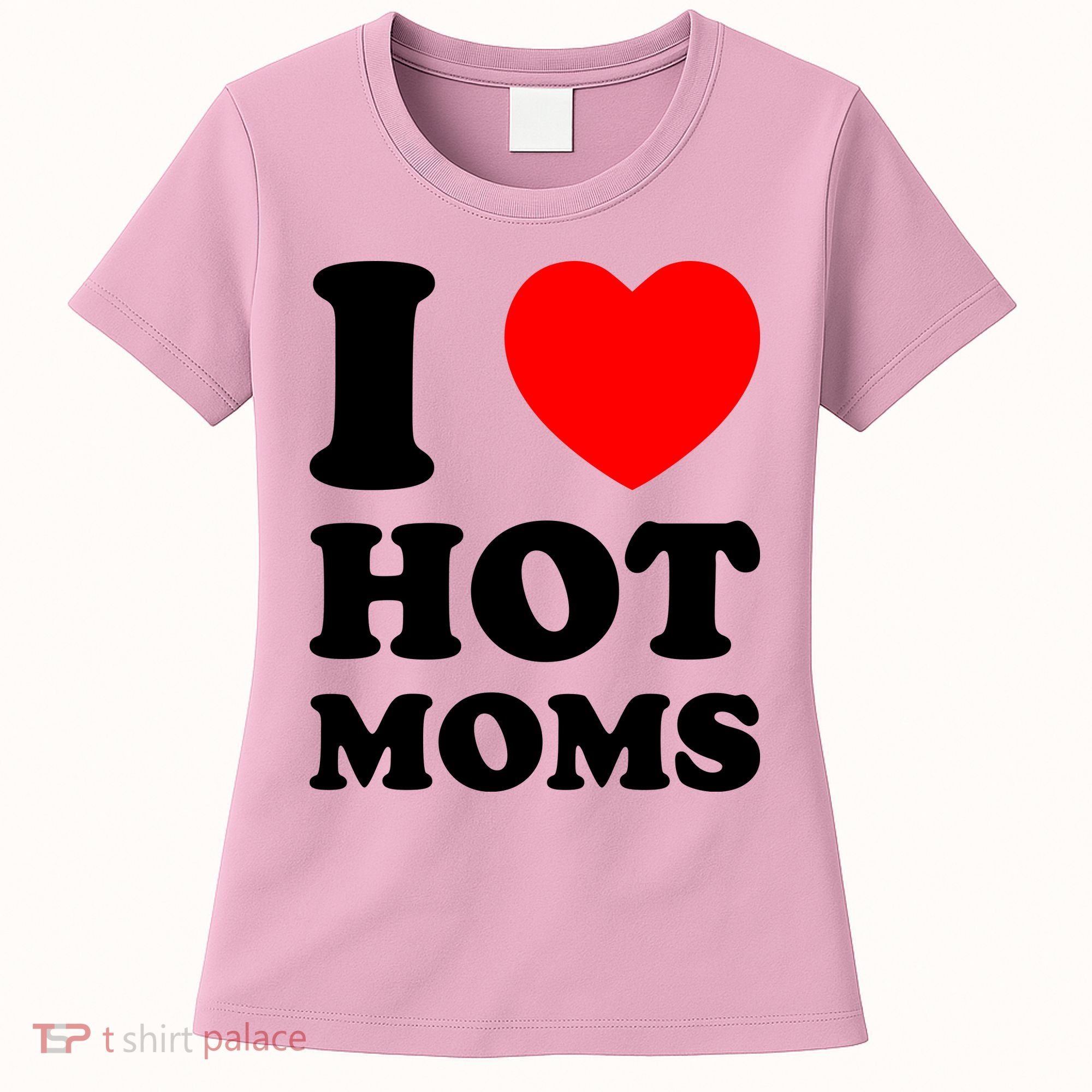 I Love Hot Moms Women's T-Shirt