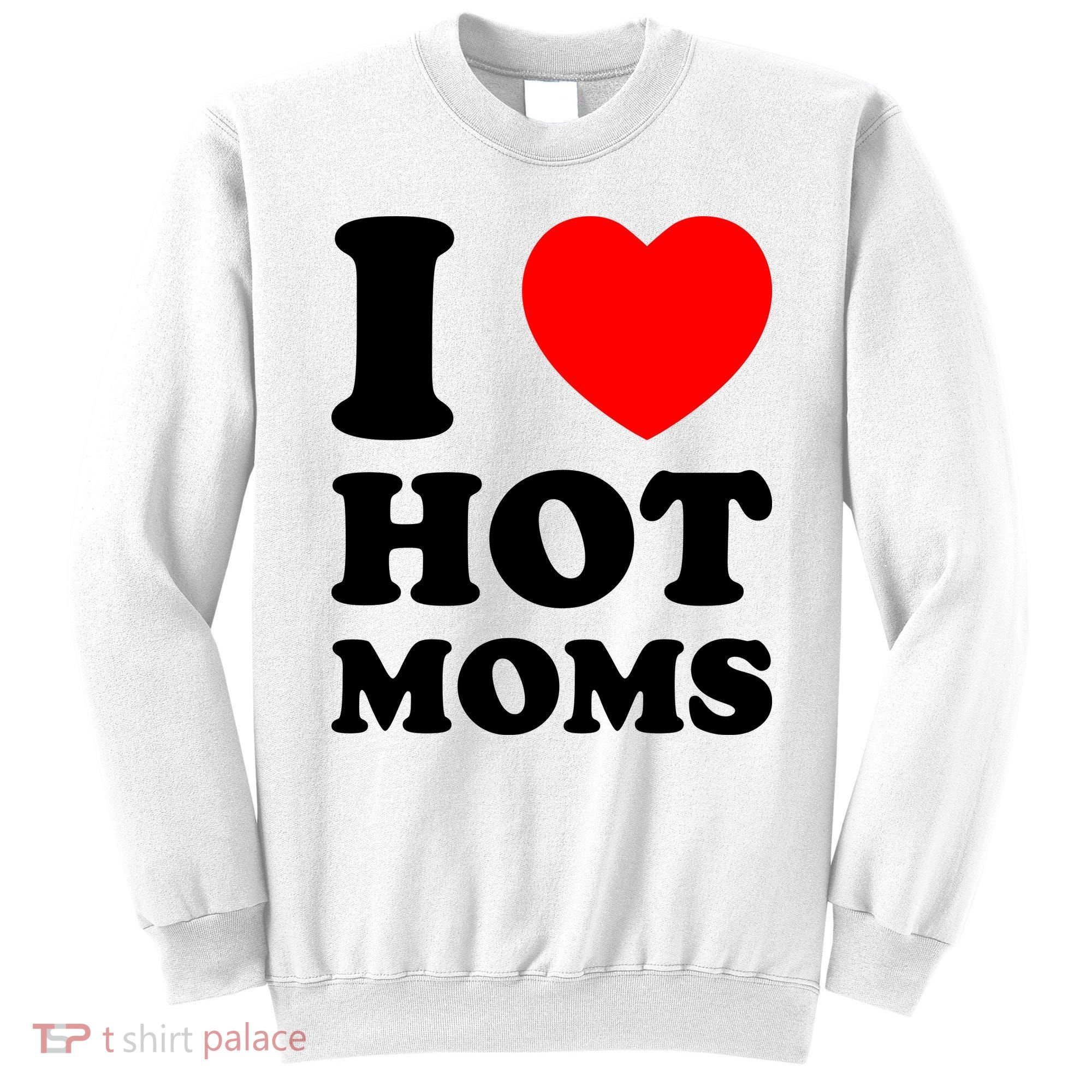 I Love Hot Moms Sweatshirt
