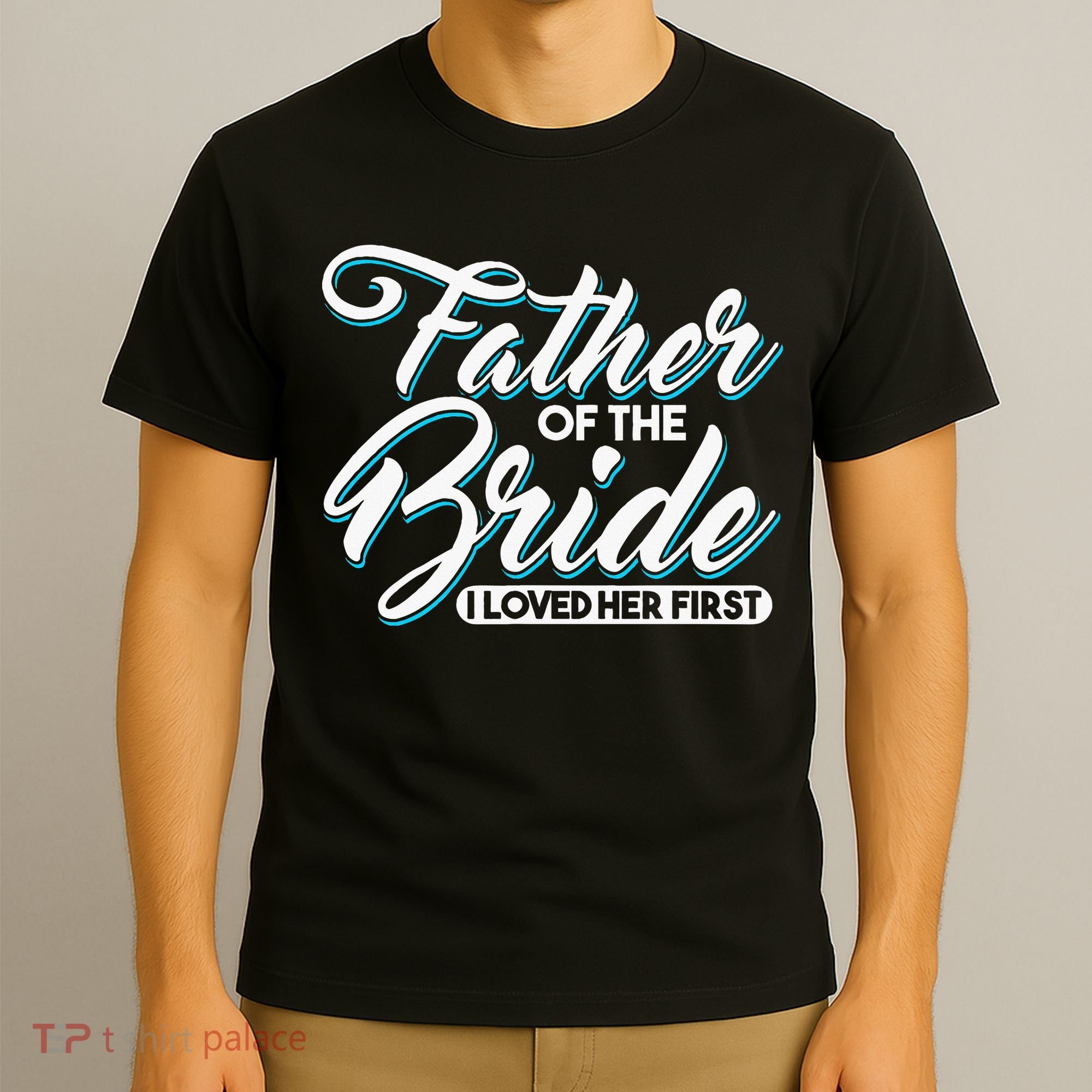 I Loved Her First Father Of The Bride Father Of Bride T-Shirt