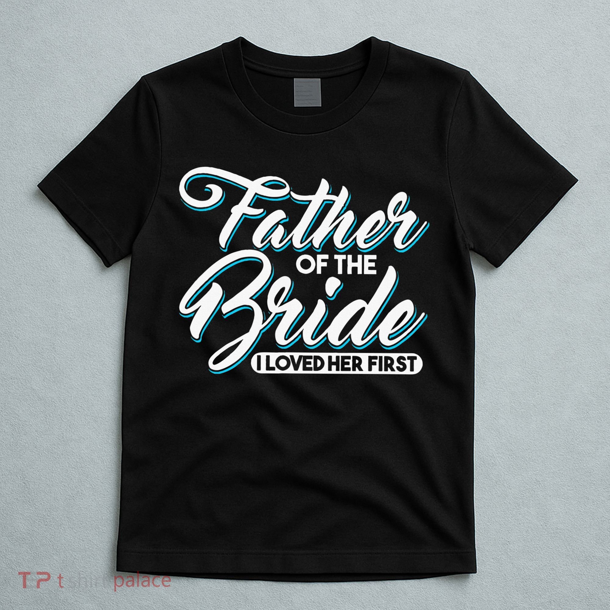 I Loved Her First Father Of The Bride Father Of Bride T-Shirt