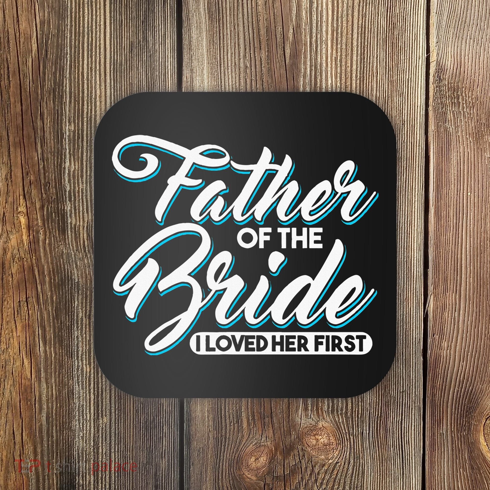 I Loved Her First Father Of The Bride Father Of Bride Coaster