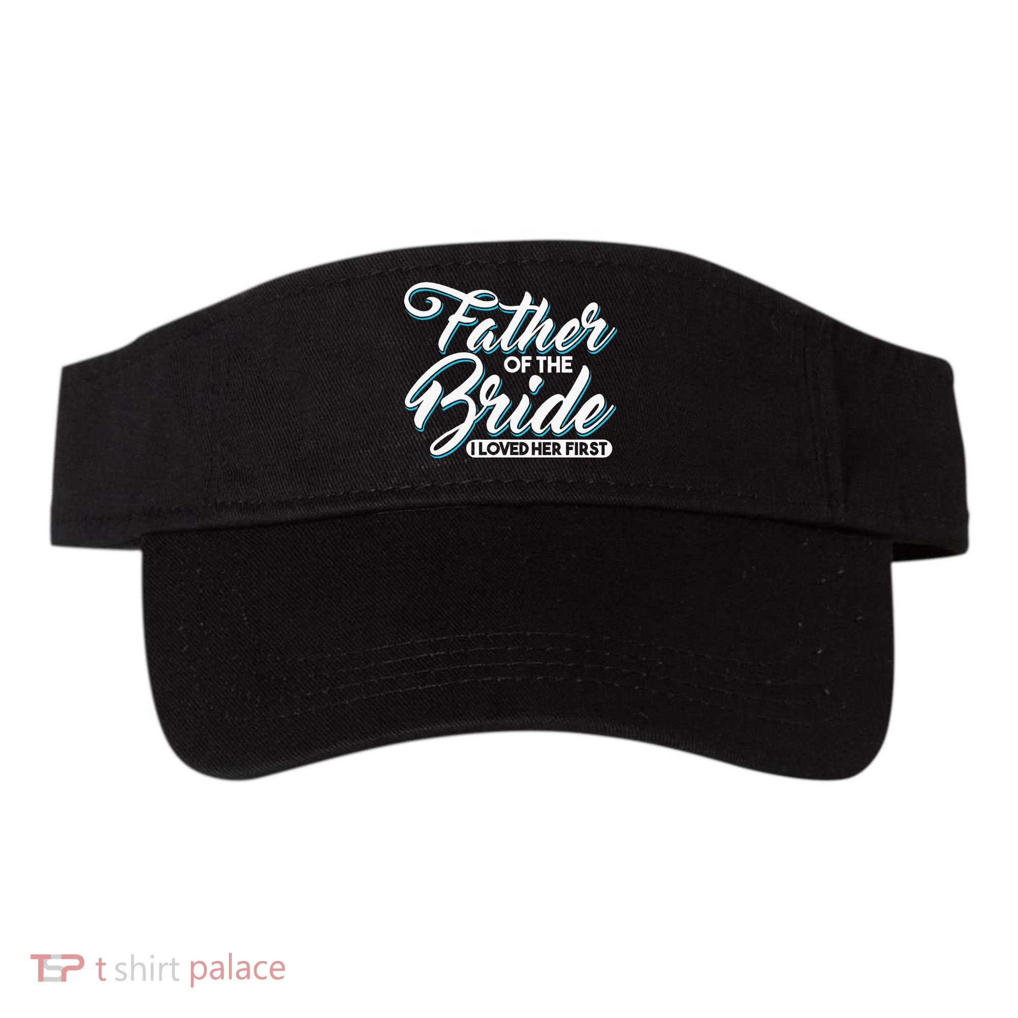 I Loved Her First Father Of The Bride Father Of Bride Visor