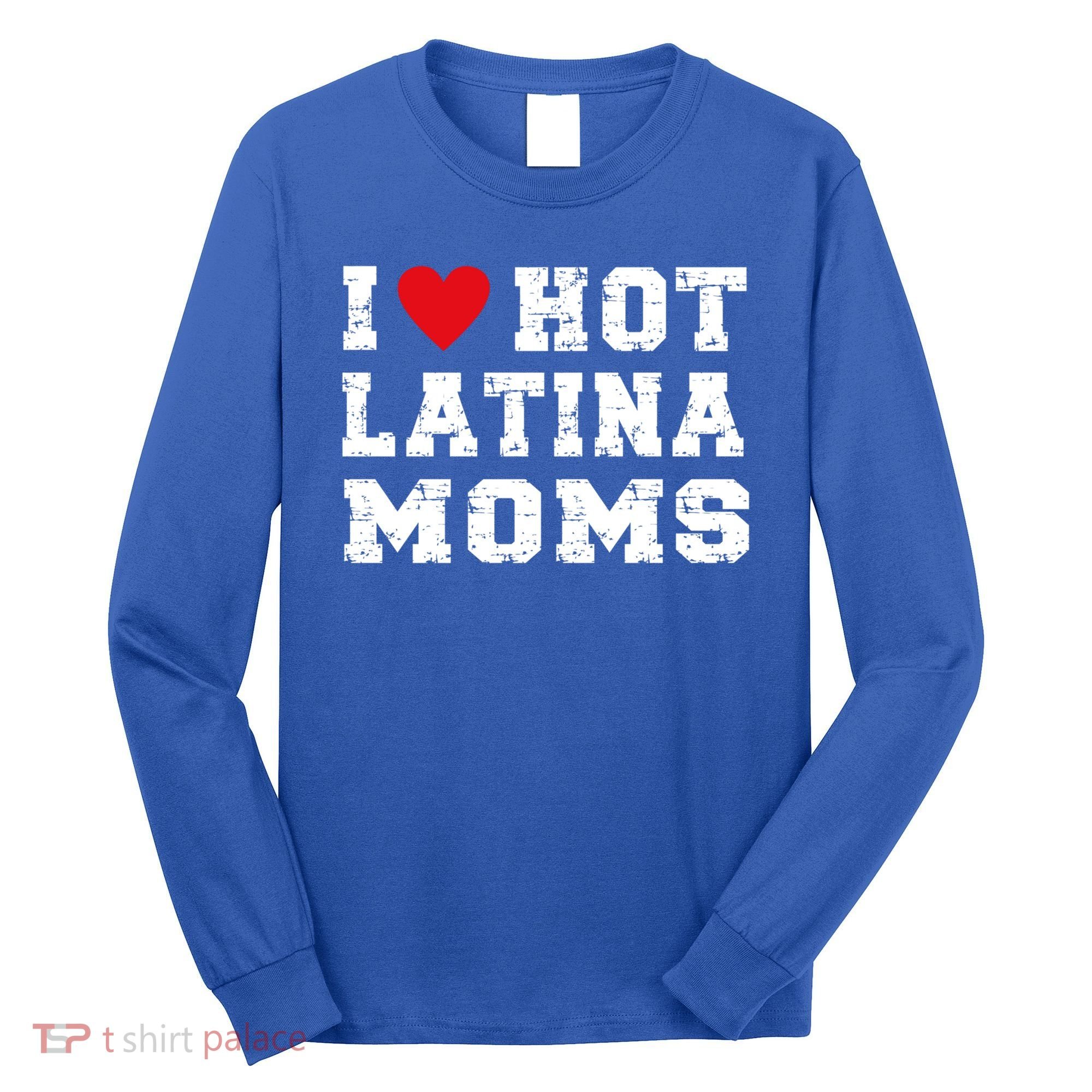 I Love Hot Moms Gift I Love Hot Latina Moms Gift Long Sleeve Shirt