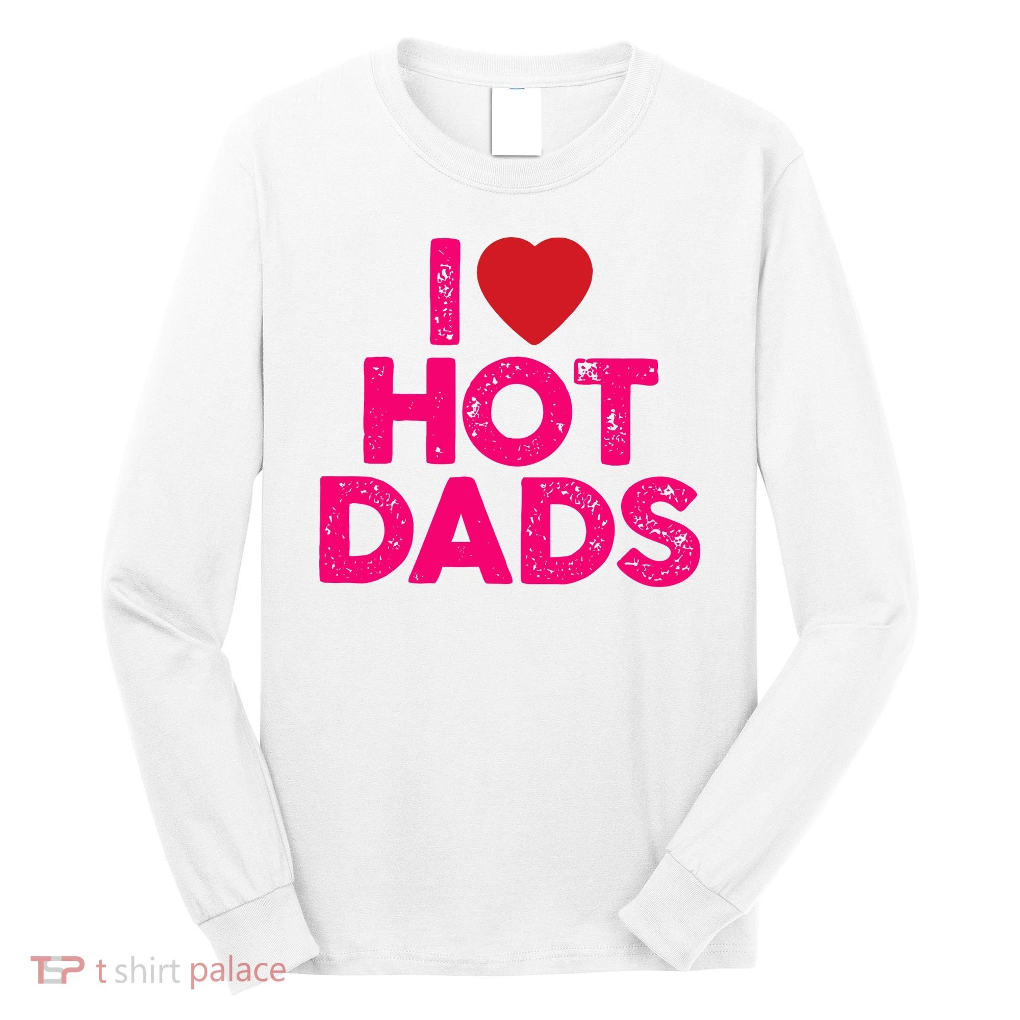 I Love Hot Dads Funny Pink Heart Hot Dad Long Sleeve Shirt