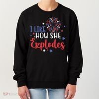 I Like How She Explodes 4th Of July Funny Women's Sweatshirt thumb 0