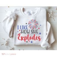 I Like How She Explodes 4th Of July Funny Sweatshirt thumb 2