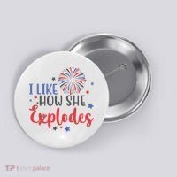 I Like How She Explodes 4th Of July Funny Button thumb 0