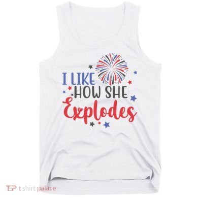 I Like How She Explodes 4th Of July Funny Tank Top