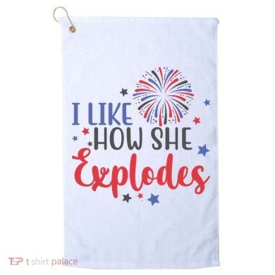 I Like How She Explodes 4th Of July Funny Golf Towel