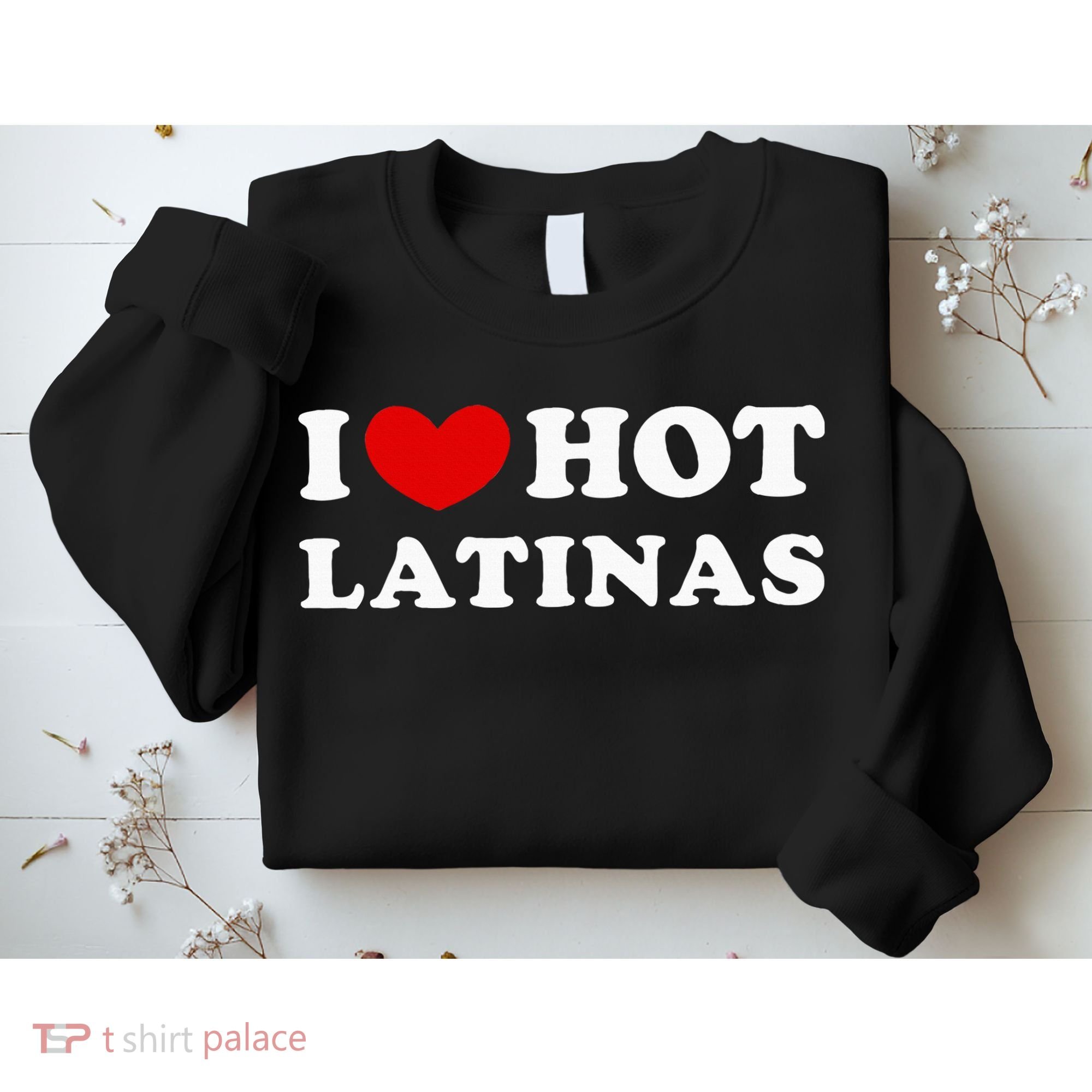 I Love Hot Latinas I Heart Hot Latinas Sweatshirt