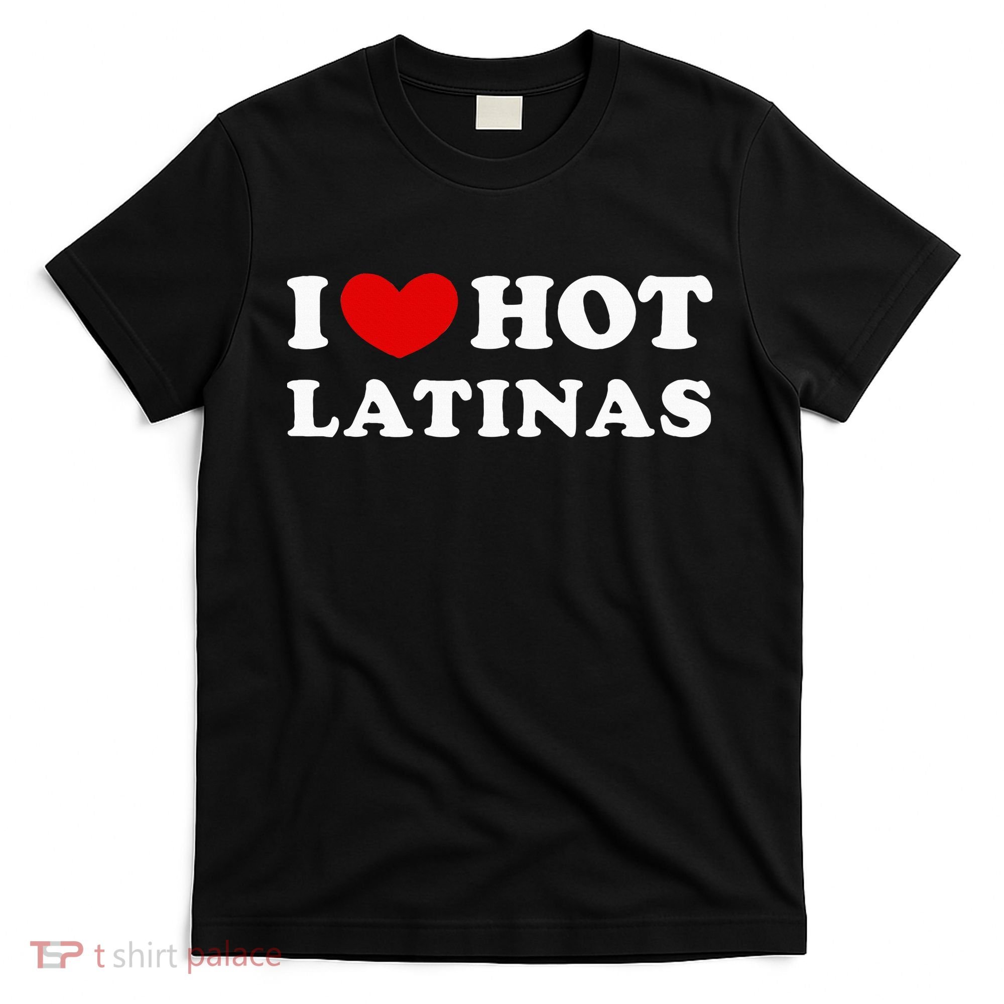 I Love Hot Latinas I Heart Hot Latinas T-Shirt