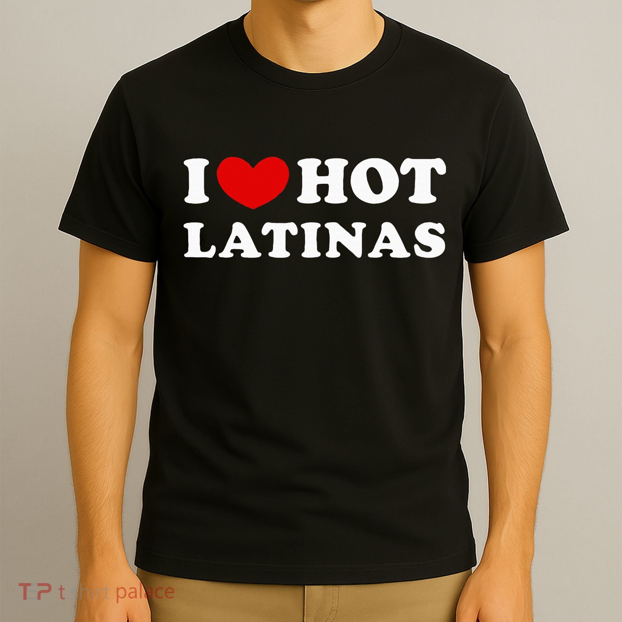 I Love Hot Latinas I Heart Hot Latinas T-Shirt