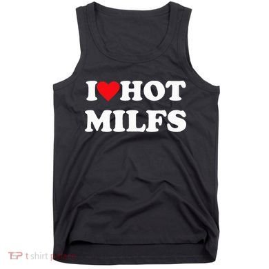 I Love Hot Milfs Tank Top