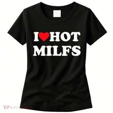 I Love Hot Milfs Women's T-Shirt