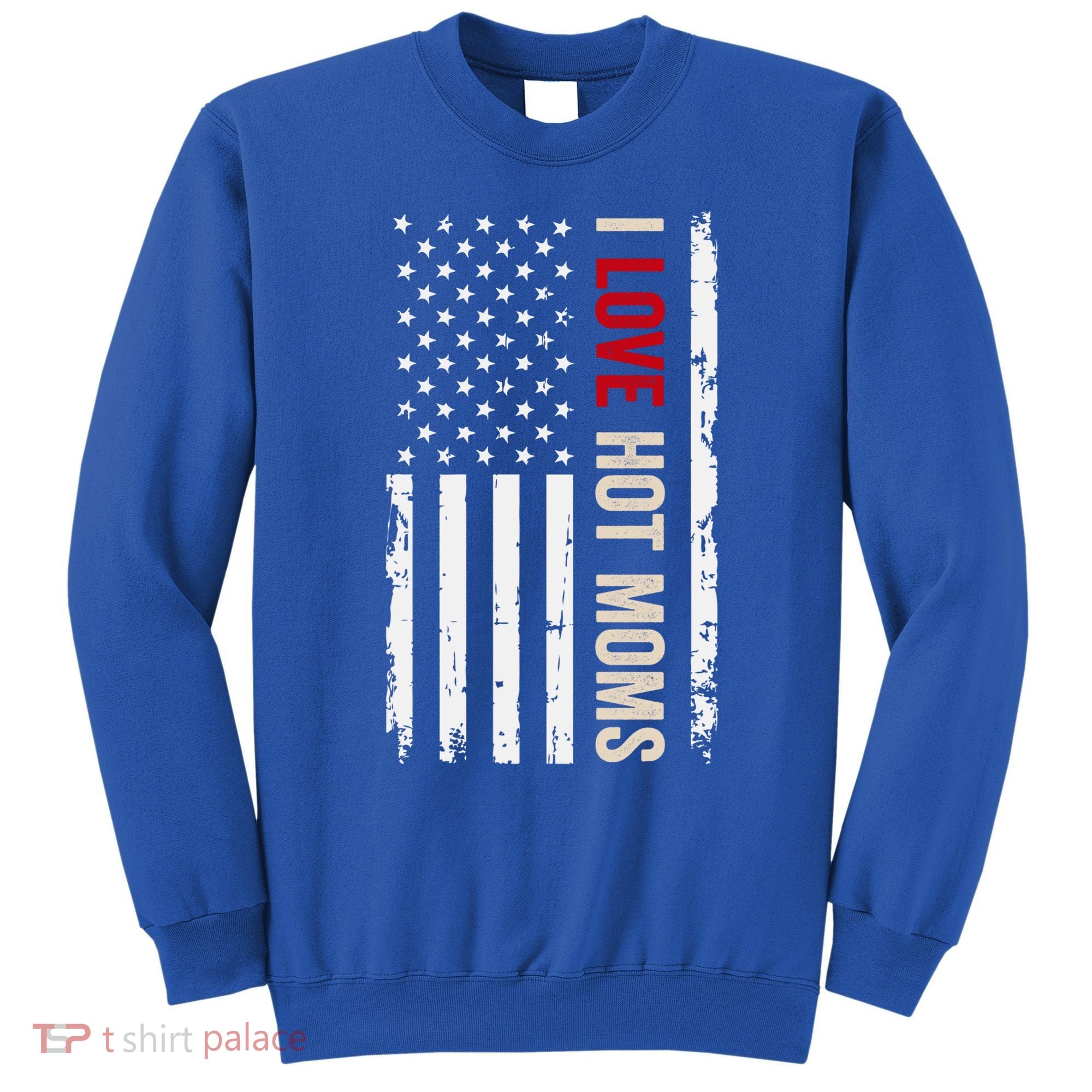 I Love Hot Moms American Usa Flag Gift Sweatshirt