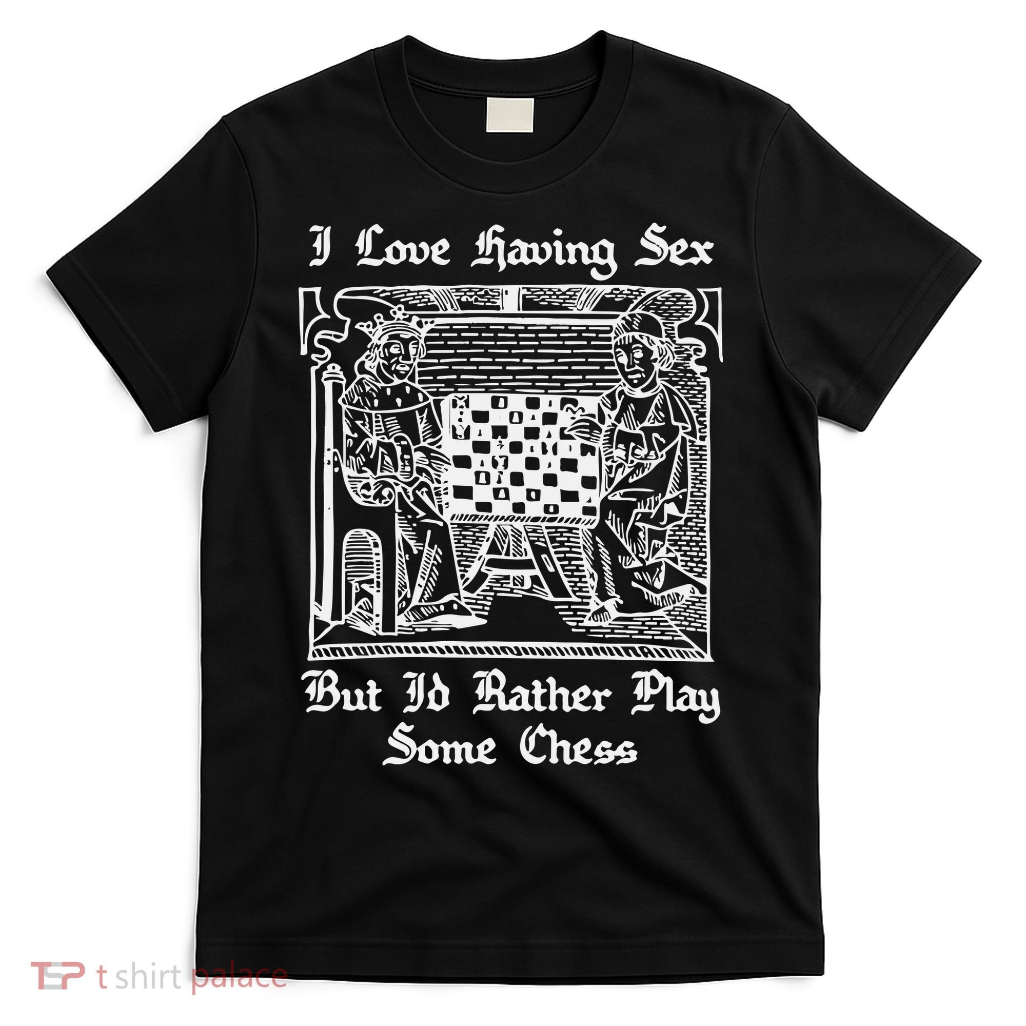 I Love Having Sex But I’D Rather Play Chess T-Shirt