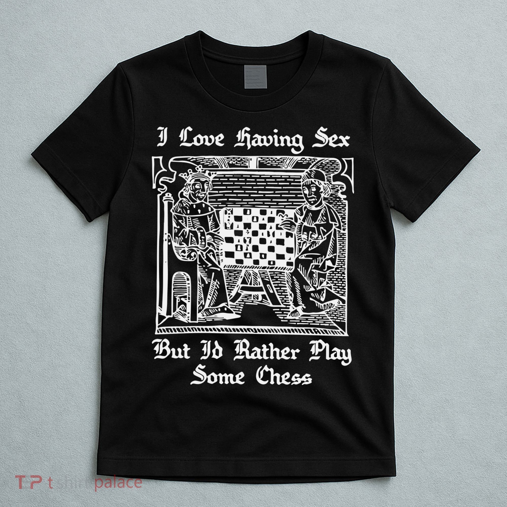 I Love Having Sex But I’D Rather Play Chess T-Shirt