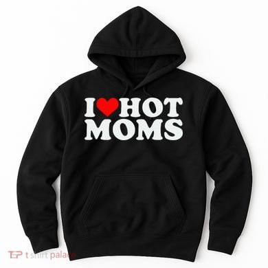 I Love Hot Moms Hoodie