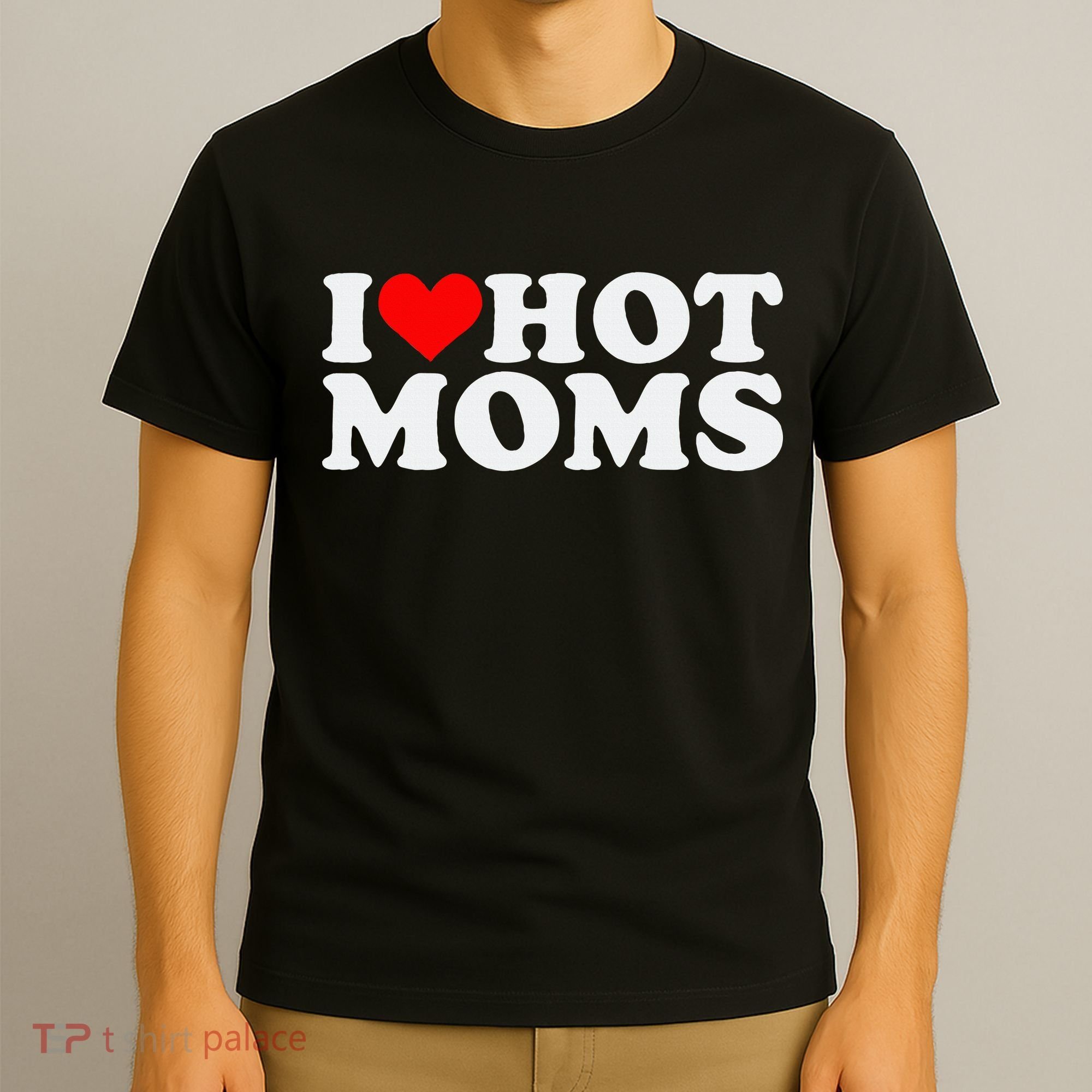 I Love Hot Moms T-Shirt