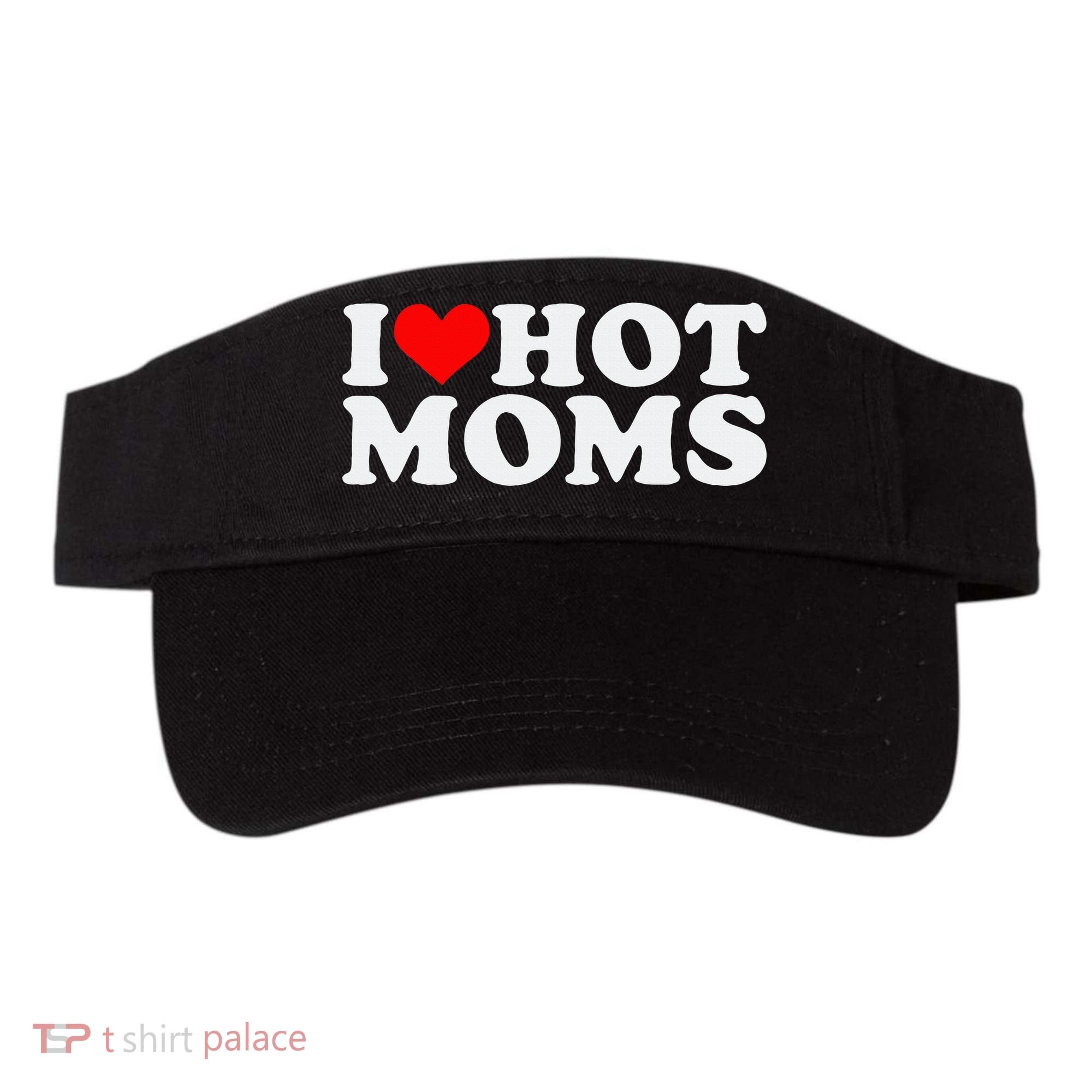 I Love Hot Moms Visor