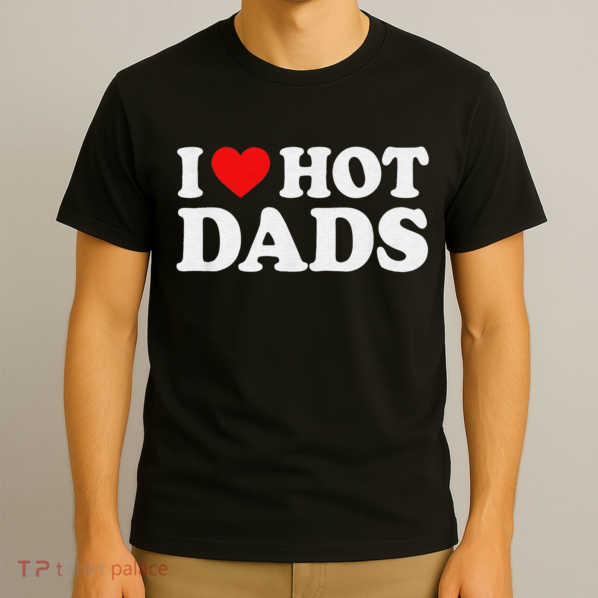 I Love Hot Dads I Heart Hot Dads Love Hot Dads T-Shirt