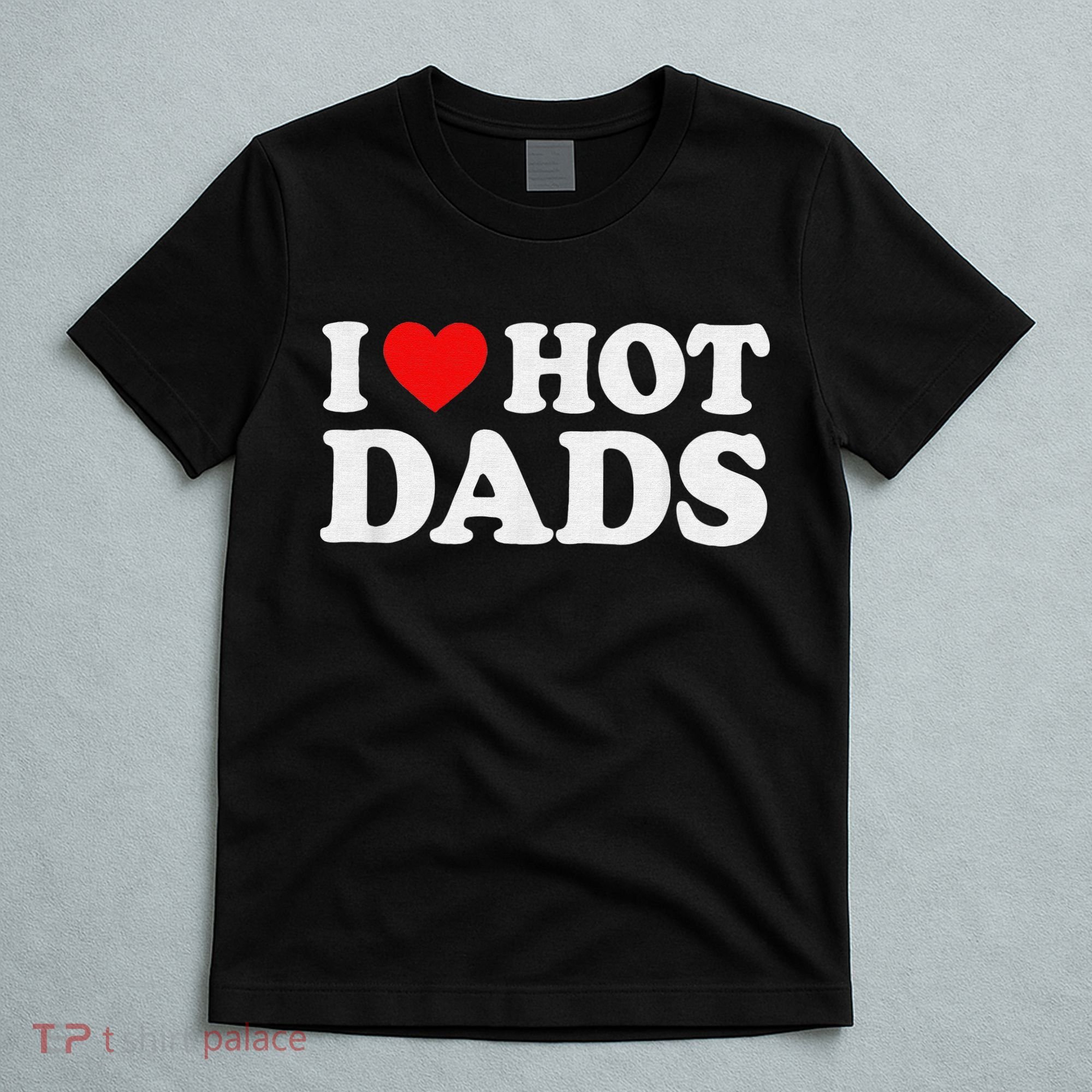 I Love Hot Dads I Heart Hot Dads Love Hot Dads T-Shirt