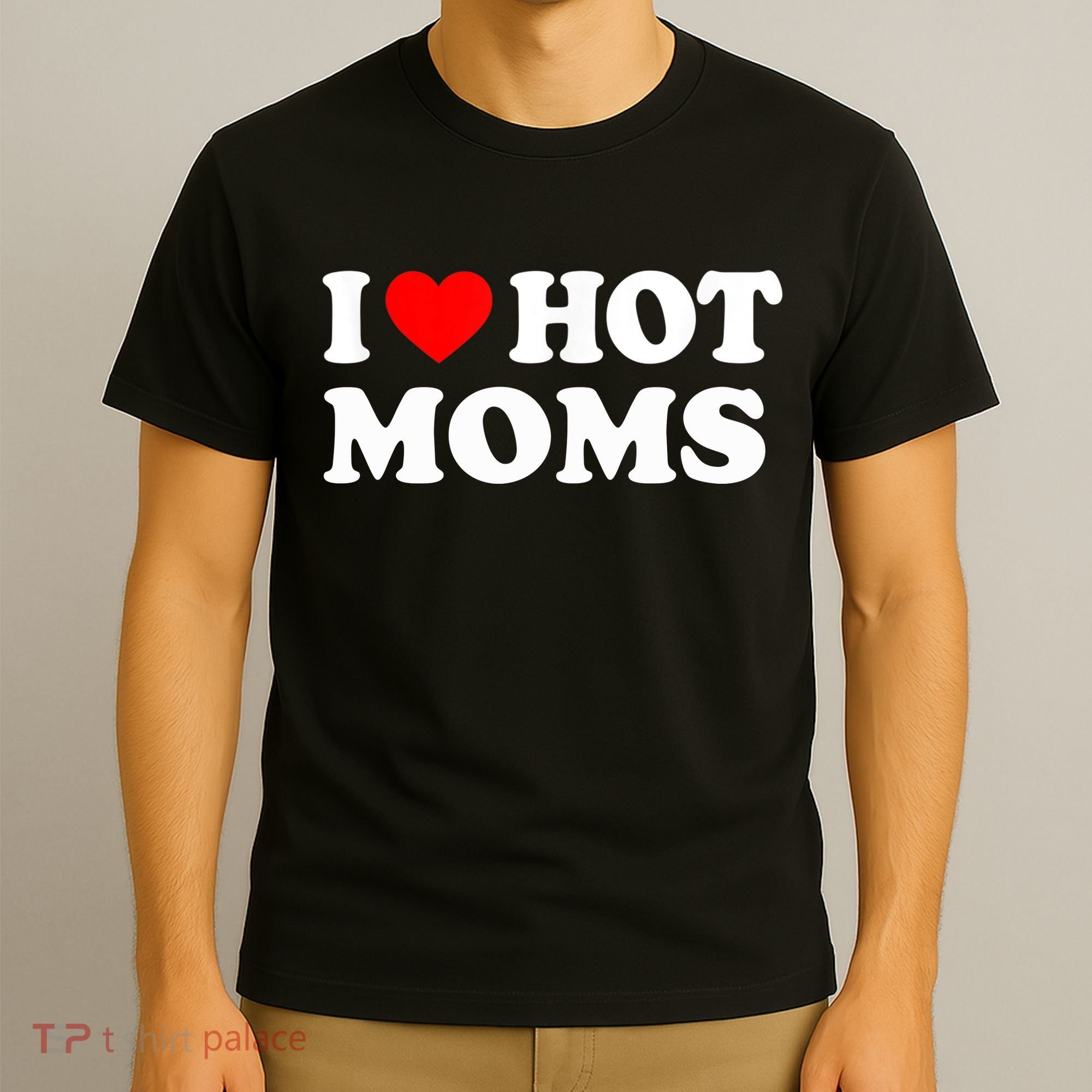 I Love Hot Moms Funny Red Heart Love Moms T-Shirt