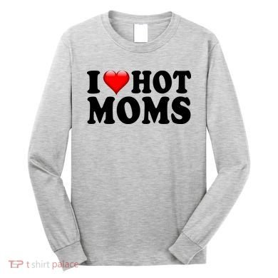 I Love Hot Moms Long Sleeve Shirt