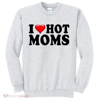 I Love Hot Moms Sweatshirt