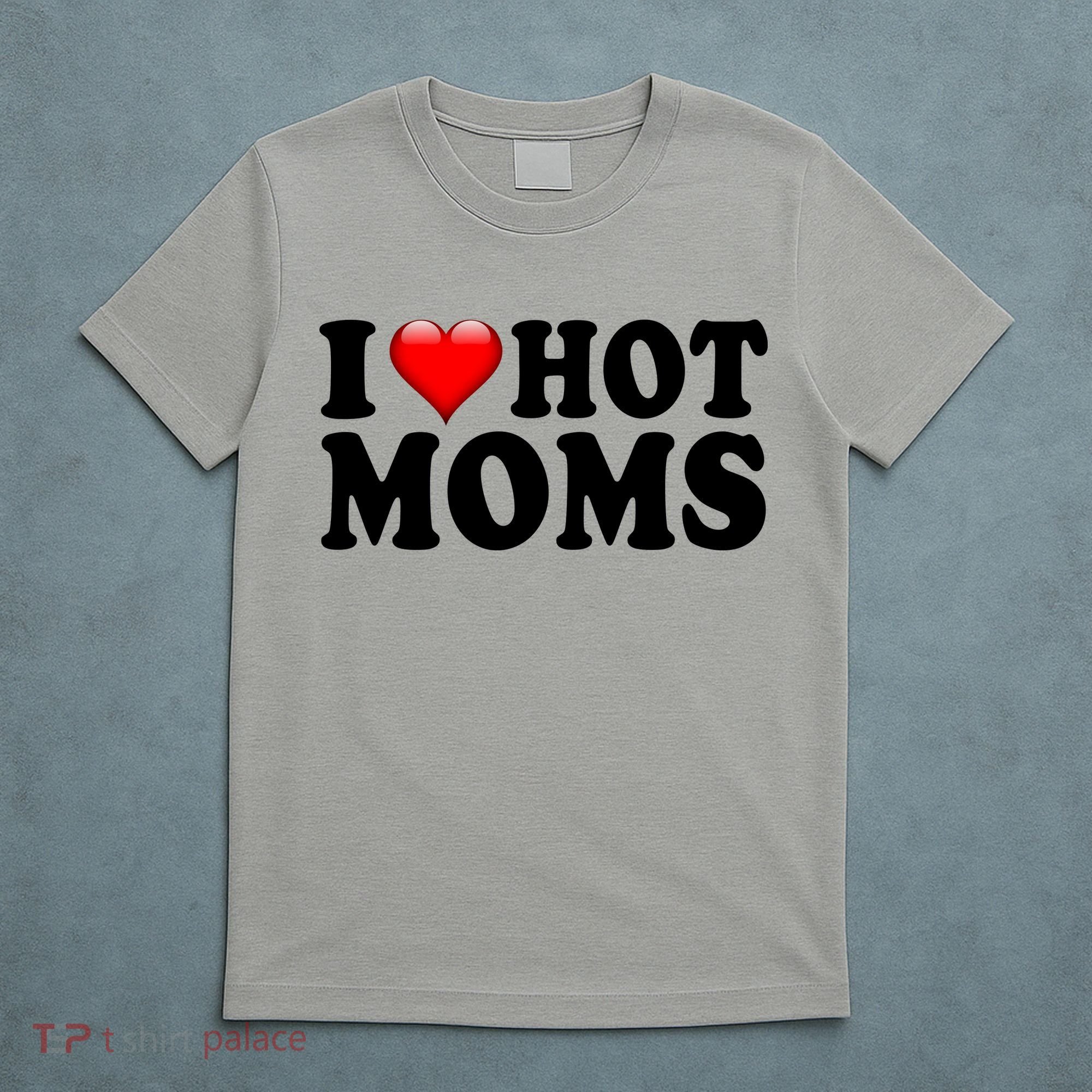 I Love Hot Moms T-Shirt