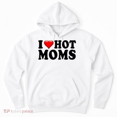 I Love Hot Moms Hoodie