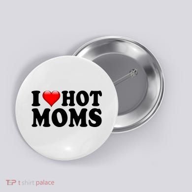 I Love Hot Moms Button