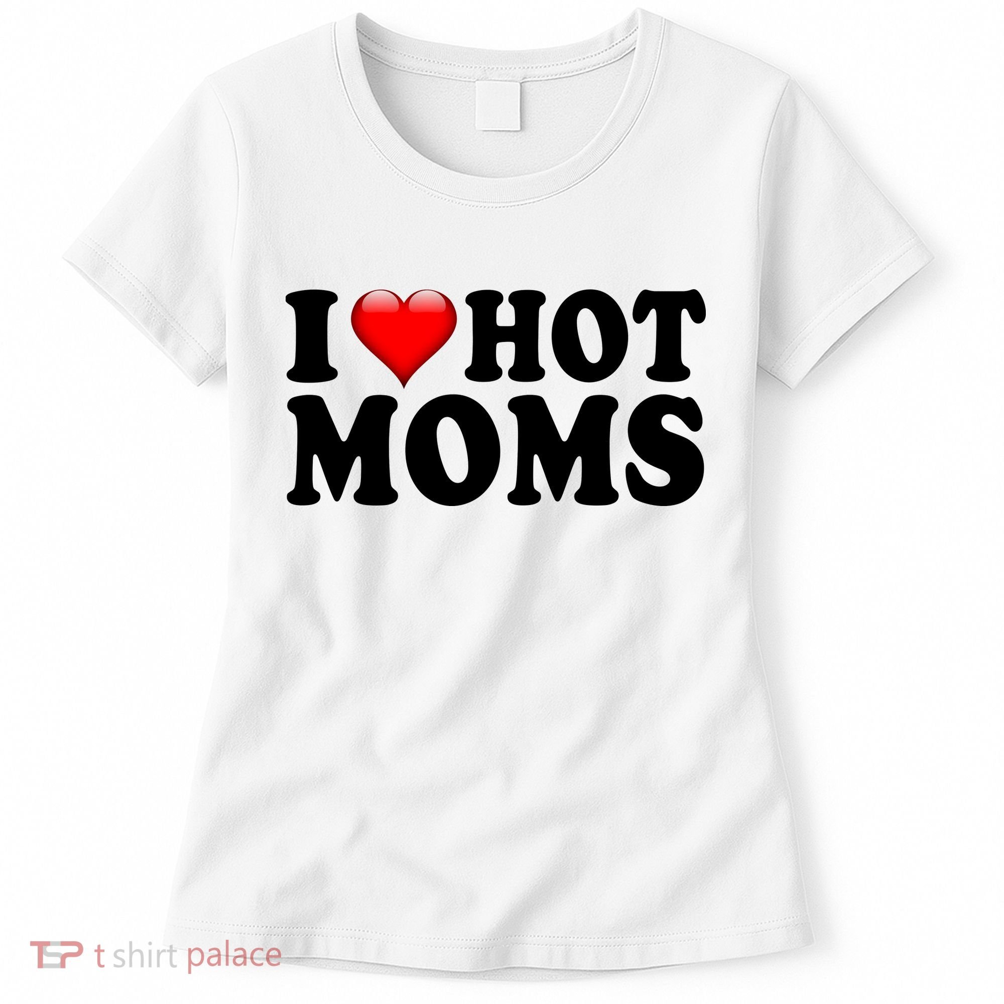 I Love Hot Moms Women's T-Shirt