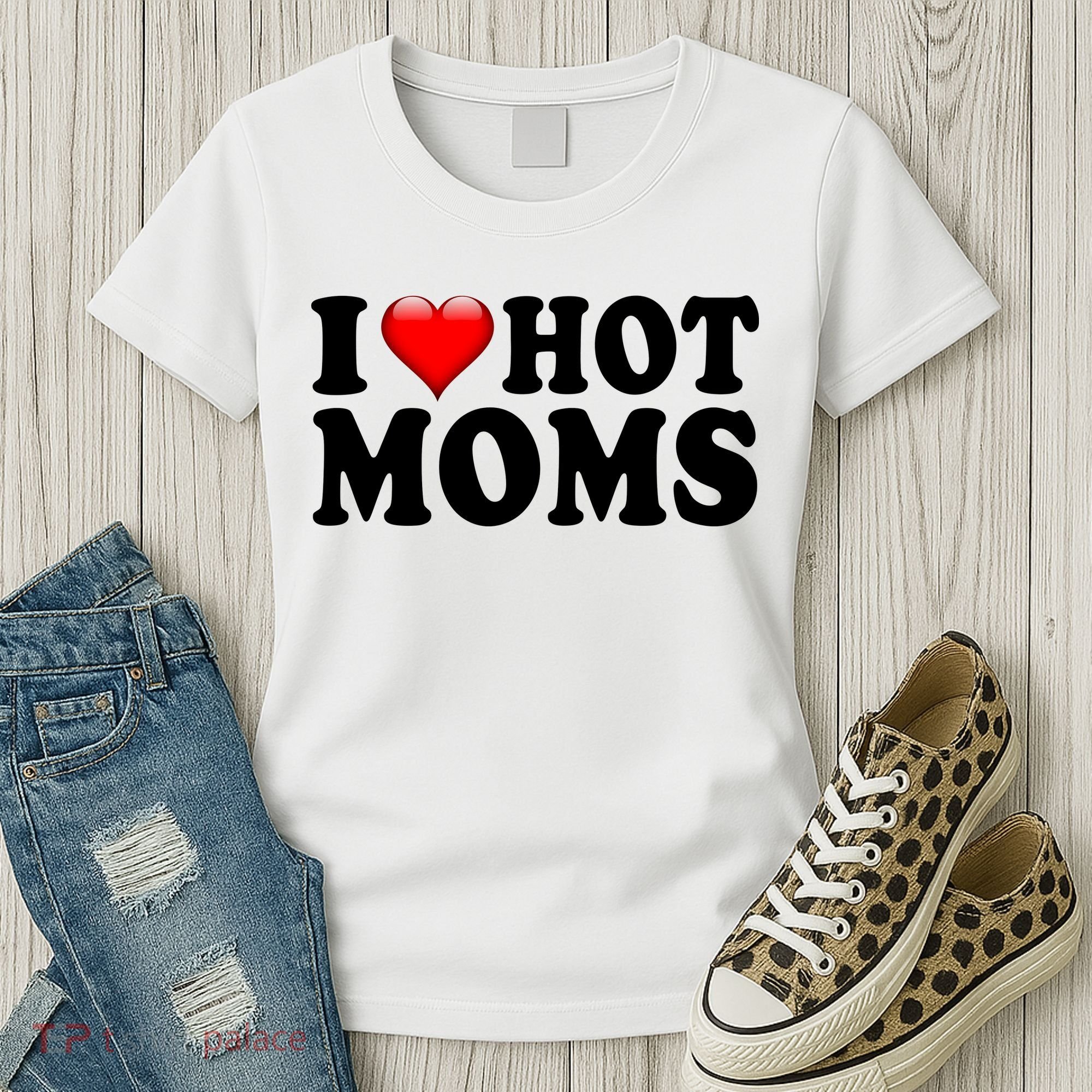 I Love Hot Moms Women's T-Shirt