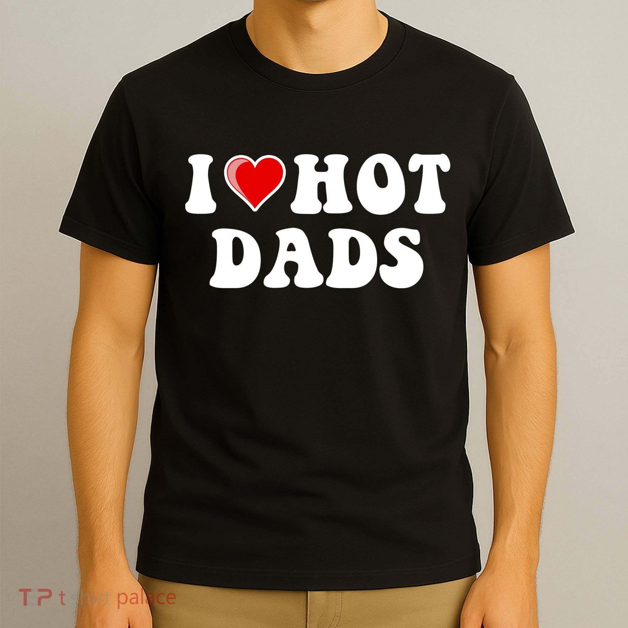 I Love Hot Dads Shirt I Heart Hot Dads Shirt Love Hot Dads T-Shirt
