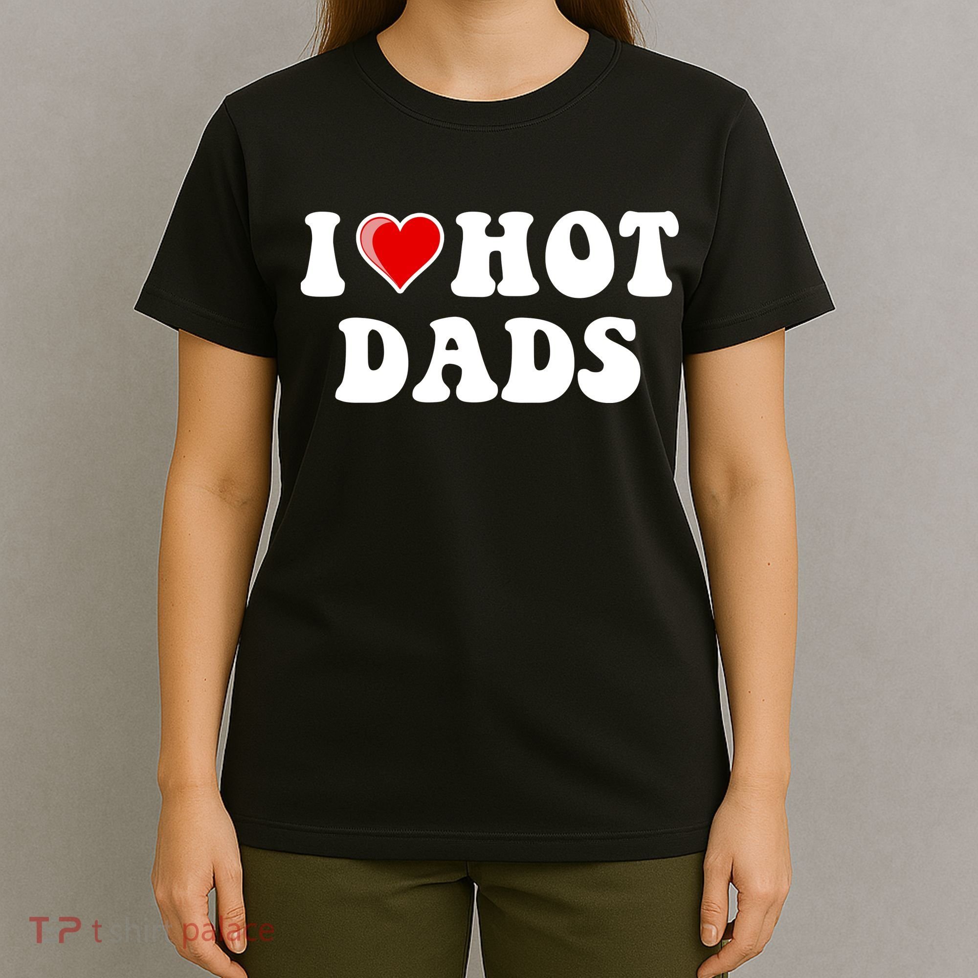 I Love Hot Dads Shirt I Heart Hot Dads Shirt Love Hot Dads T-Shirt