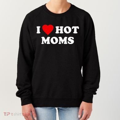 I Love Hot Moms TShirt Women's Sweatshirt