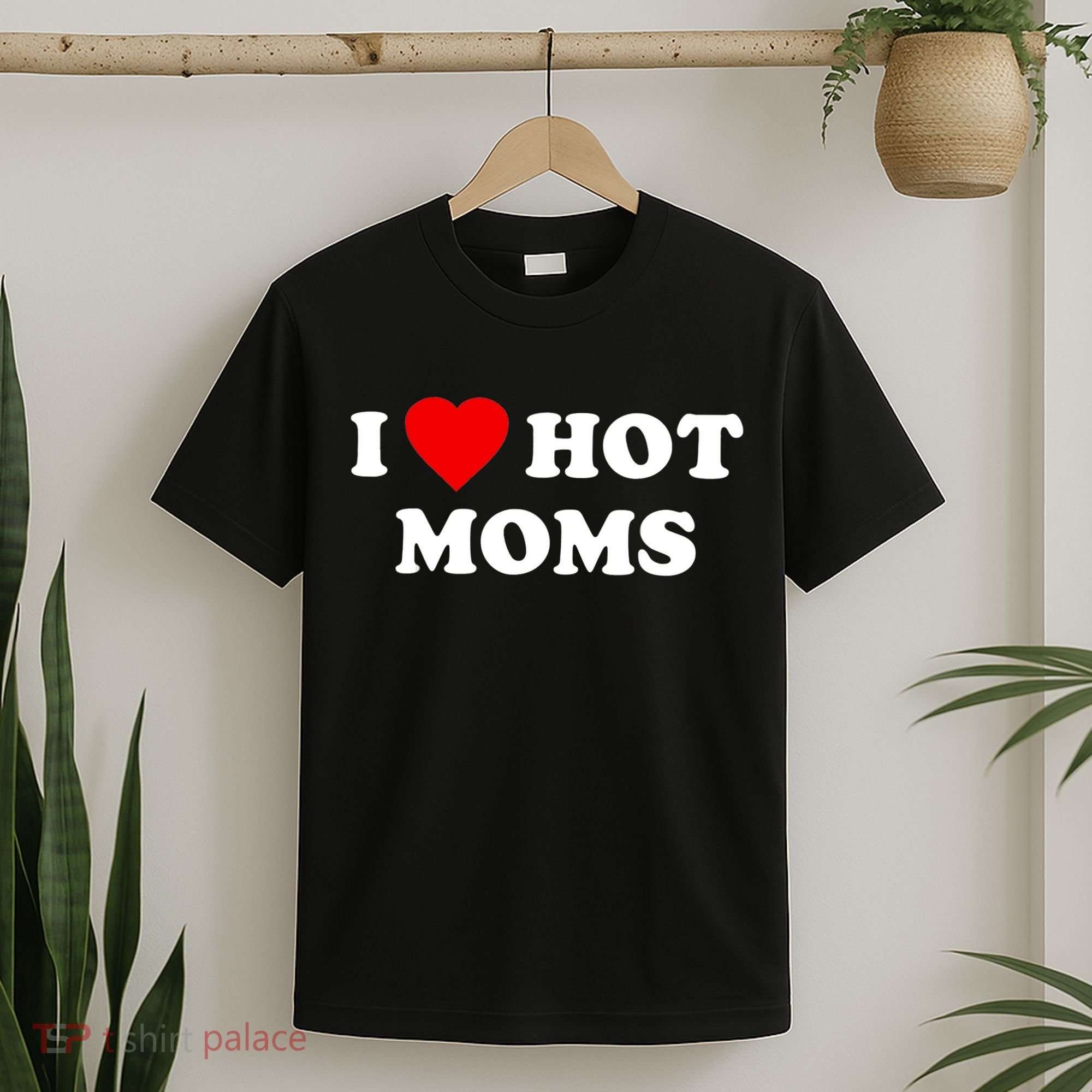 I Love Hot Moms TShirt T-Shirt