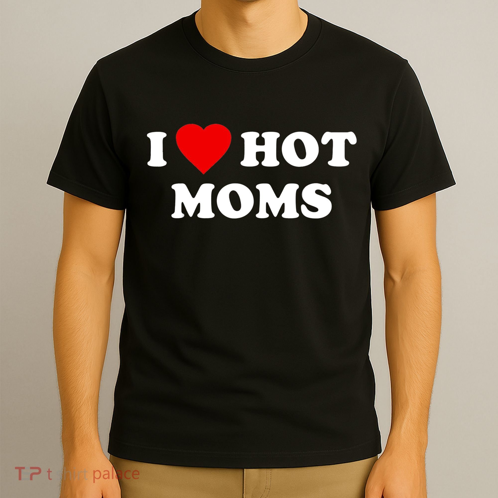 I Love Hot Moms TShirt T-Shirt