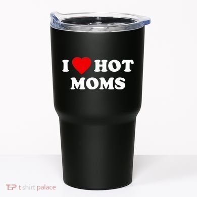 I Love Hot Moms TShirt Tumbler