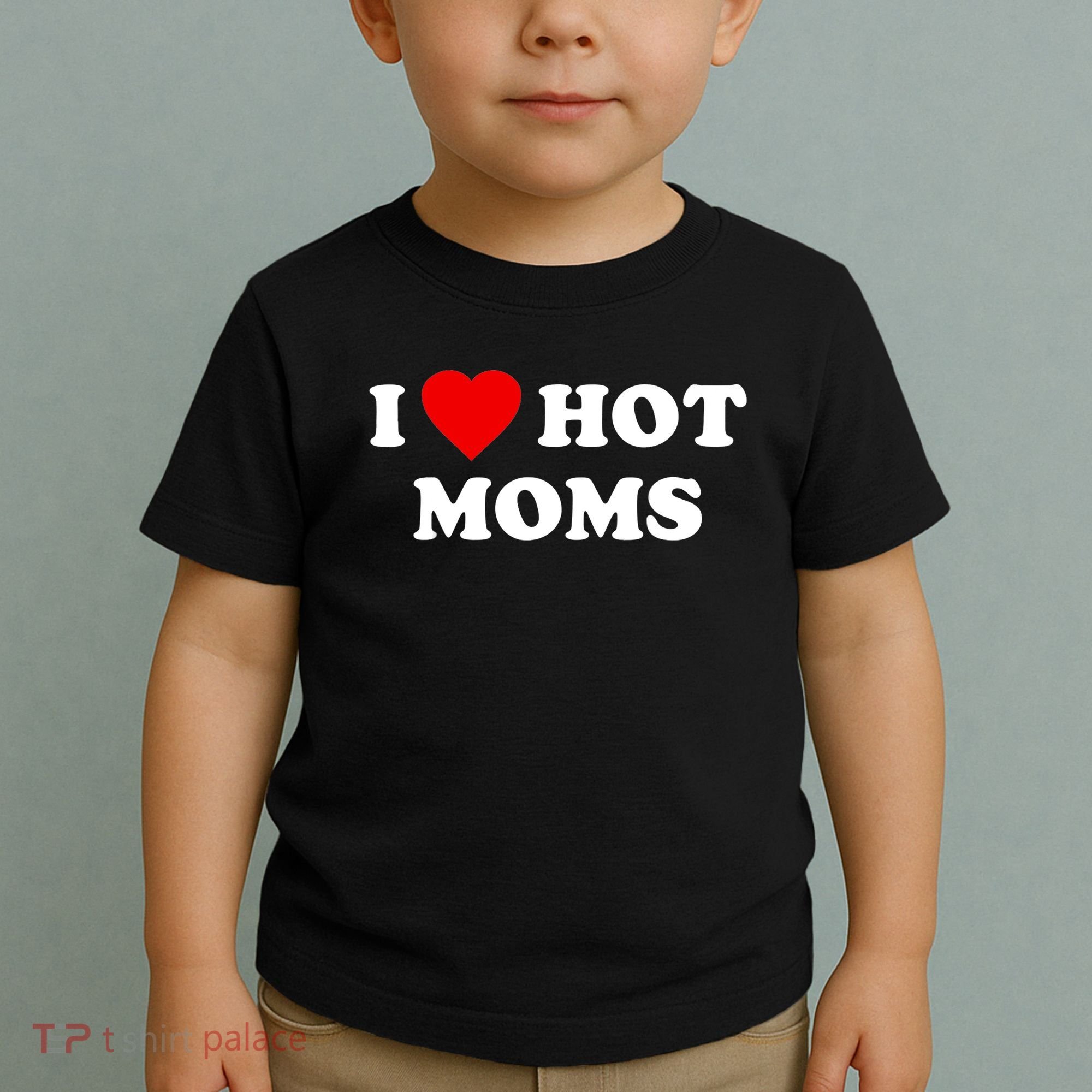 I Love Hot Moms TShirt Toddler T-Shirt